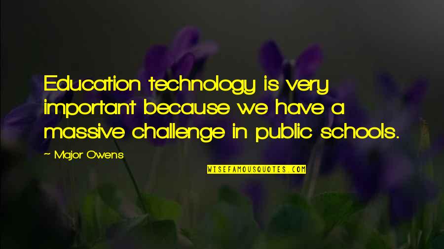 Technology In Schools Quotes By Major Owens: Education technology is very important because we have