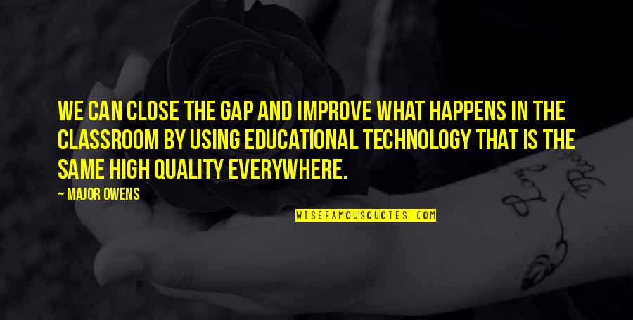 Technology In The Classroom Quotes By Major Owens: We can close the gap and improve what