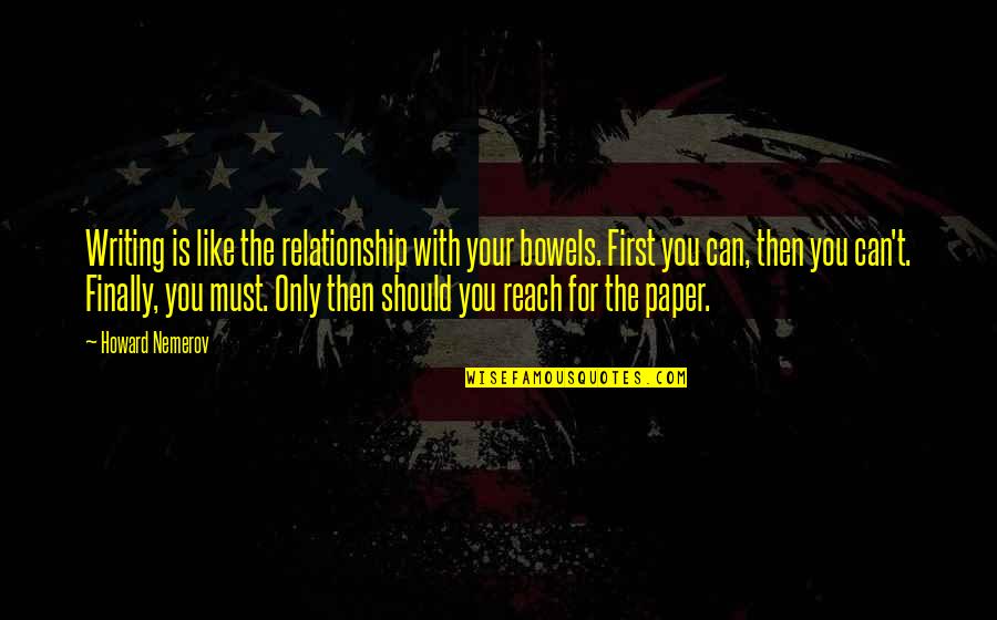 Technology In The Medical Field Quotes By Howard Nemerov: Writing is like the relationship with your bowels.