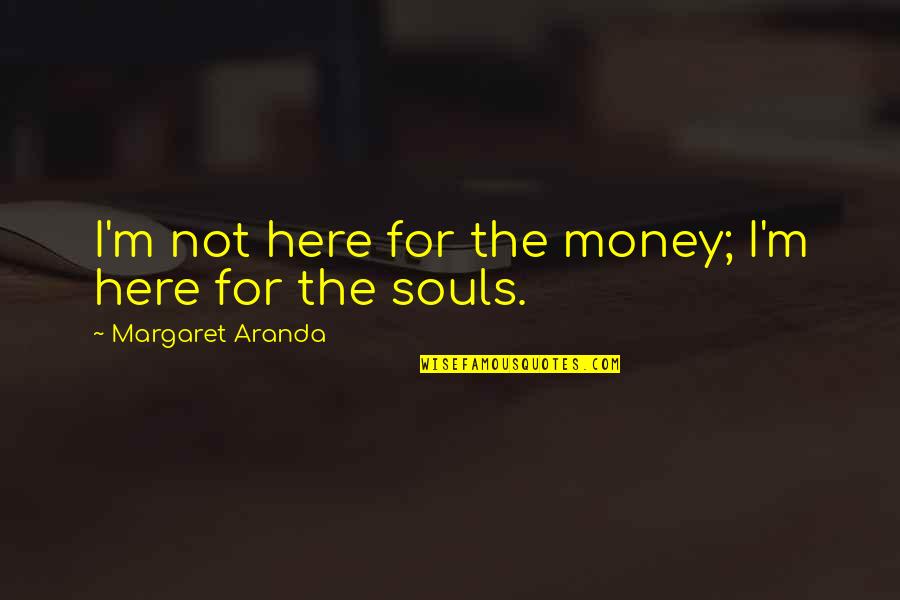 Technology In The Medical Field Quotes By Margaret Aranda: I'm not here for the money; I'm here