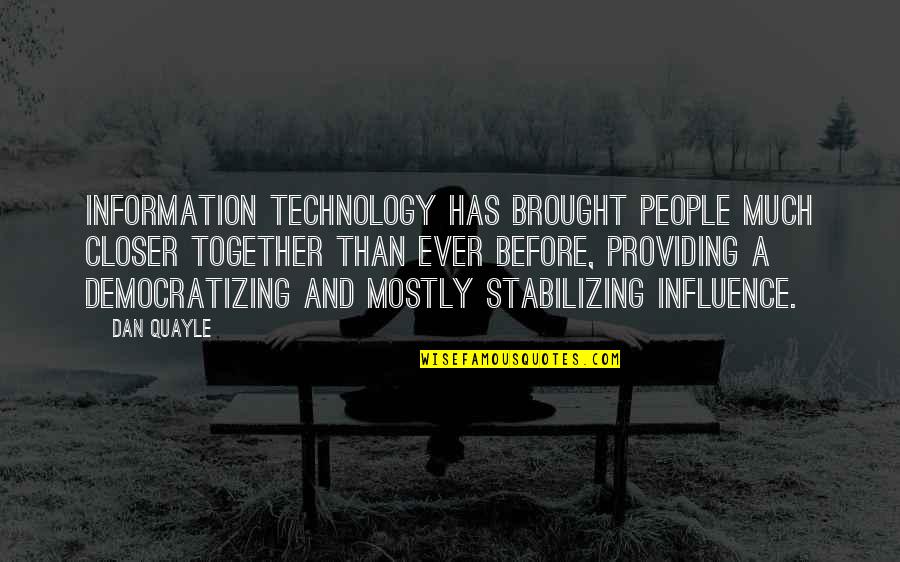Technology Information Quotes By Dan Quayle: Information technology has brought people much closer together Technology Information Quotes By Dan Quayle: Information technology has brought people much closer together