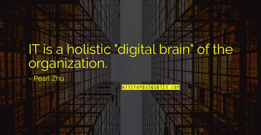 Technology Information Quotes By Pearl Zhu: IT is a holistic "digital brain" of the