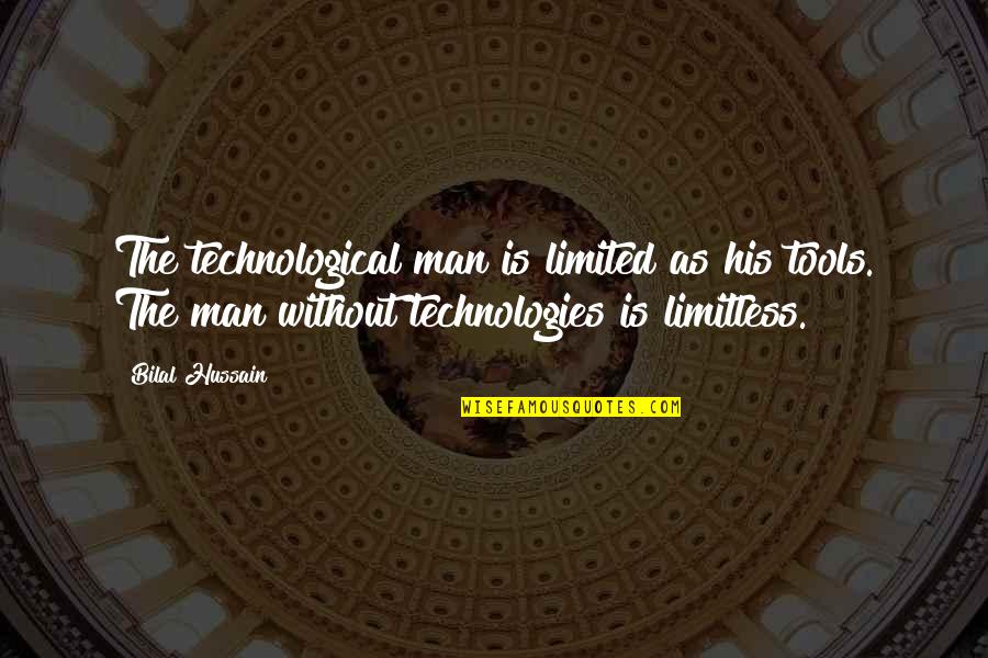 Technology Inspirational Quotes By Bilal Hussain: The technological man is limited as his tools.