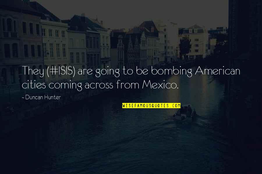 Technology Inspirational Quotes By Duncan Hunter: They (#ISIS) are going to be bombing American