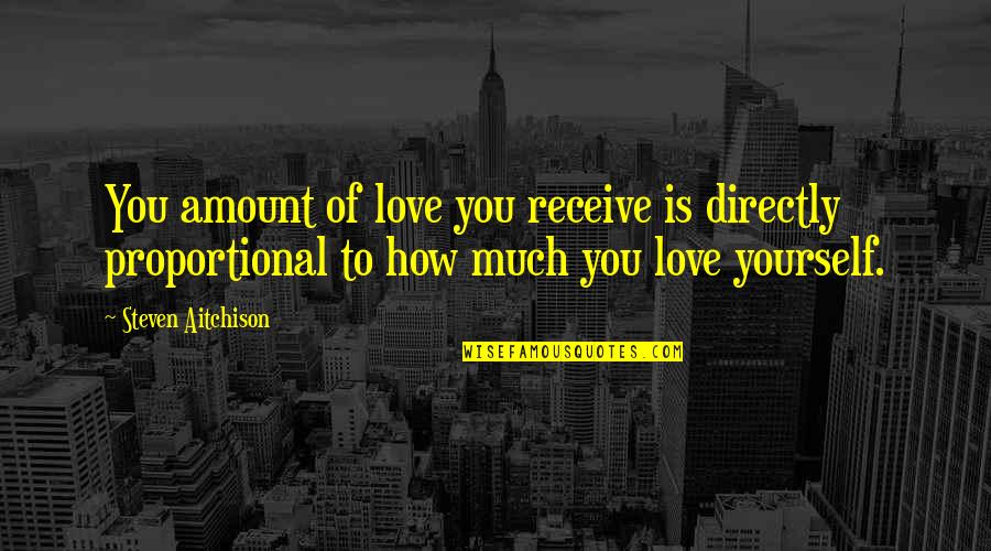 Technology Inspirational Quotes By Steven Aitchison: You amount of love you receive is directly