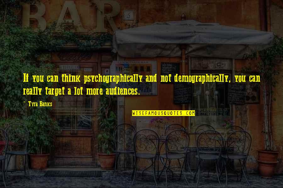 Technology Inspirational Quotes By Tyra Banks: If you can think psychographically and not demographically,