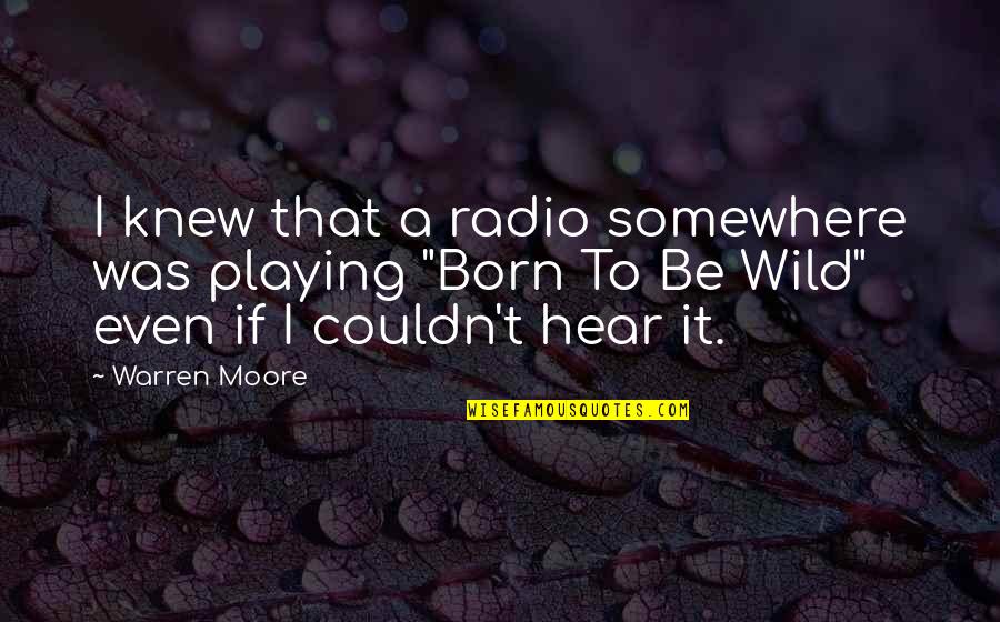 Technology Inspiring Quotes By Warren Moore: I knew that a radio somewhere was playing Technology Inspiring Quotes By Warren Moore: I knew that a radio somewhere was playing