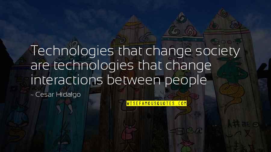 Technology Interaction Quotes By Cesar Hidalgo: Technologies that change society are technologies that change