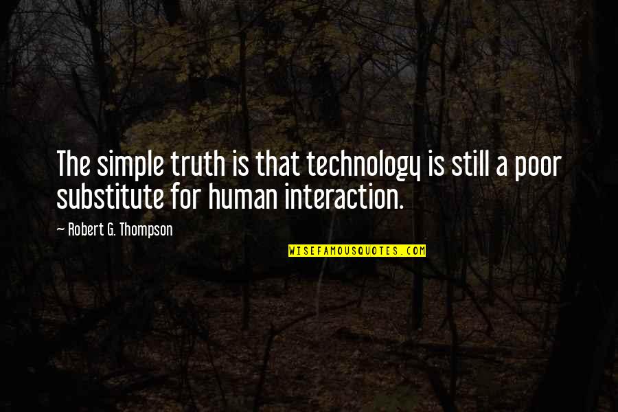 Technology Interaction Quotes By Robert G. Thompson: The simple truth is that technology is still