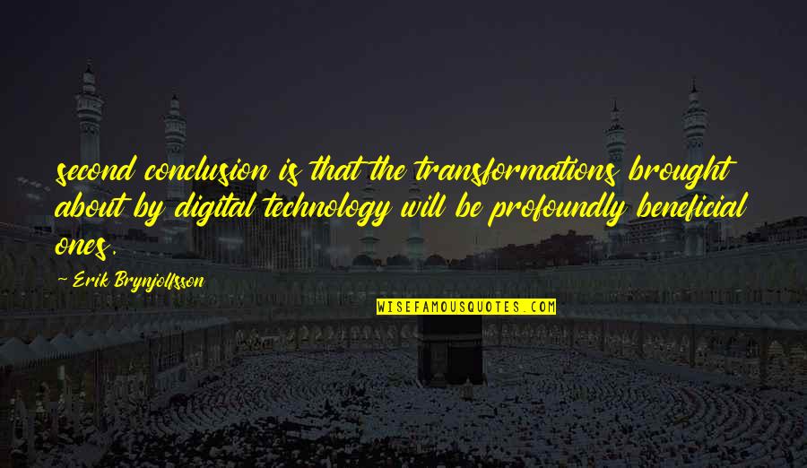Technology Is Beneficial Quotes By Erik Brynjolfsson: second conclusion is that the transformations brought about Technology Is Beneficial Quotes By Erik Brynjolfsson: second conclusion is that the transformations brought about
