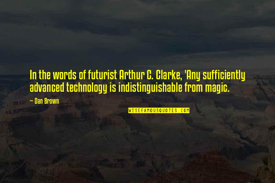 Technology Is Magic Quotes By Dan Brown: In the words of futurist Arthur C. Clarke,