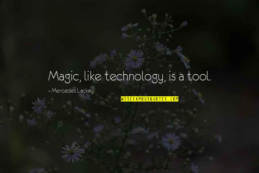 Technology Is Magic Quotes By Mercedes Lackey: Magic, like technology, is a tool.
