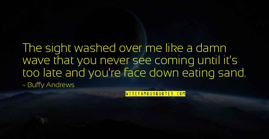 Technology Is The Great Equalizer Quotes By Buffy Andrews: The sight washed over me like a damn Technology Is The Great Equalizer Quotes By Buffy Andrews: The sight washed over me like a damn