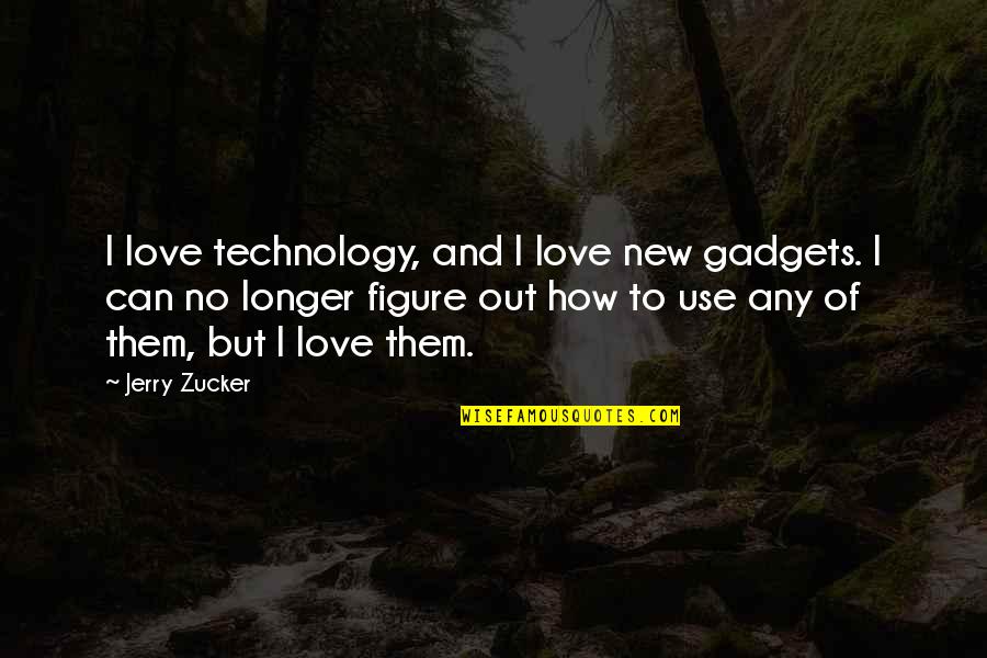 Technology Love Quotes By Jerry Zucker: I love technology, and I love new gadgets.