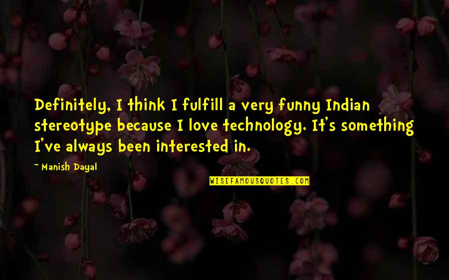 Technology Love Quotes By Manish Dayal: Definitely, I think I fulfill a very funny