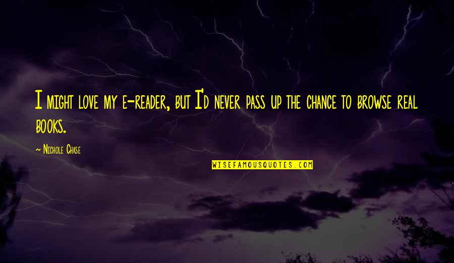 Technology Love Quotes By Nichole Chase: I might love my e-reader, but I'd never