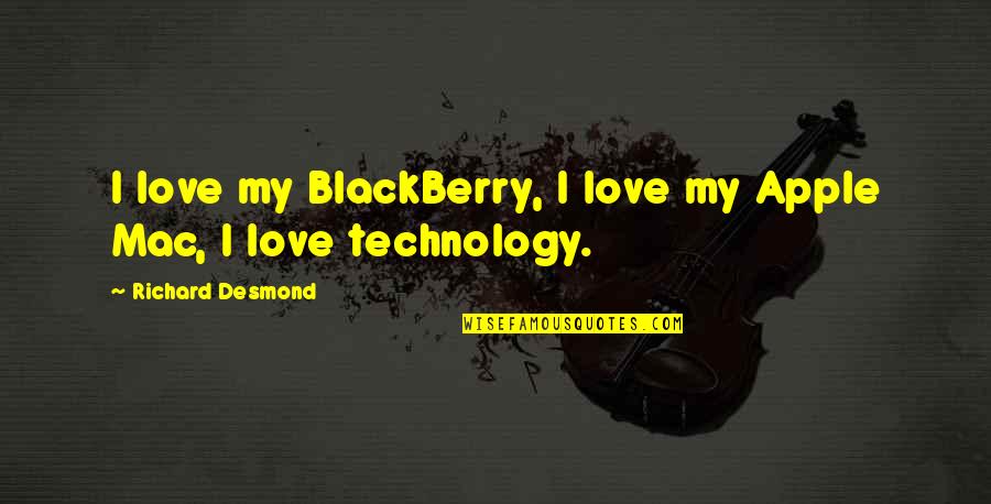 Technology Love Quotes By Richard Desmond: I love my BlackBerry, I love my Apple