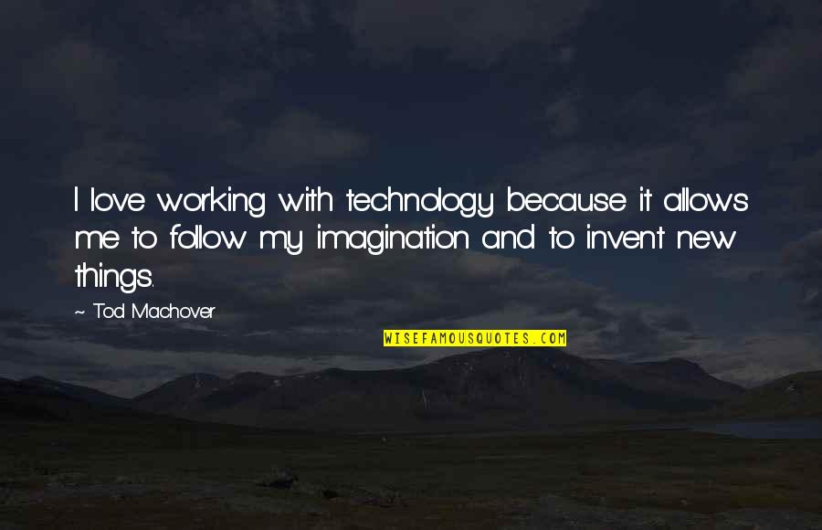 Technology Love Quotes By Tod Machover: I love working with technology because it allows