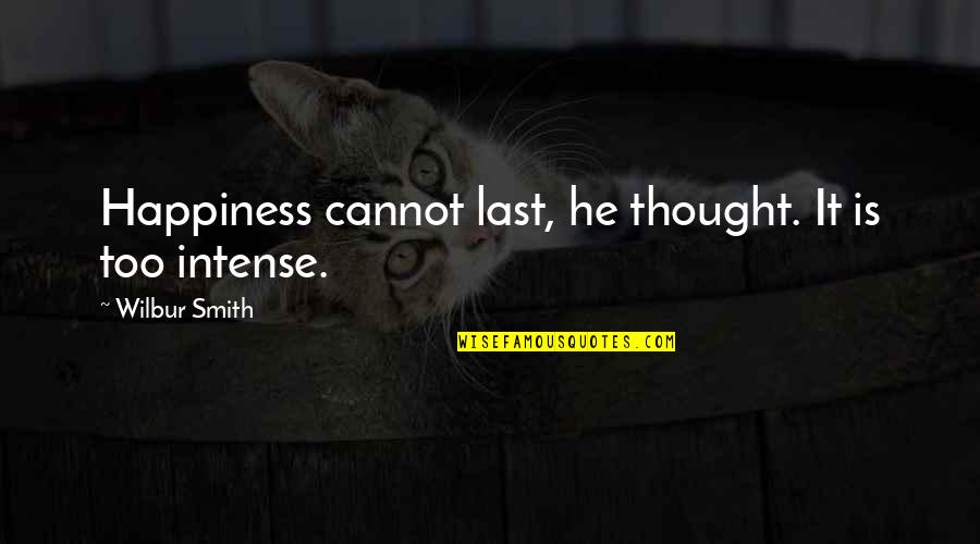 Technology Making Life Easier Quotes By Wilbur Smith: Happiness cannot last, he thought. It is too