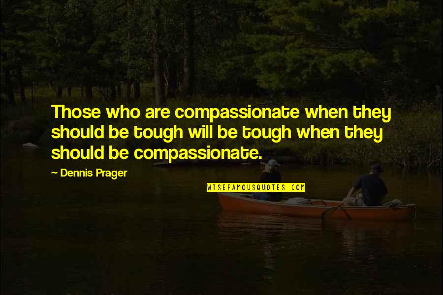 Technology Misuse Quotes By Dennis Prager: Those who are compassionate when they should be