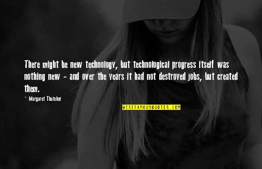 Technology Progress Quotes By Margaret Thatcher: There might be new technology, but technological progress