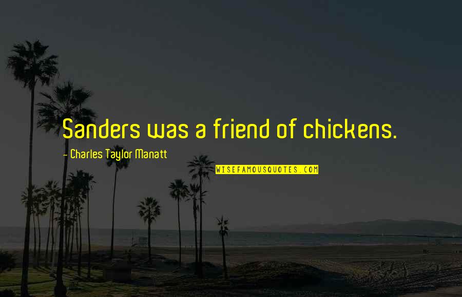 Technology Ruining Relationships Quotes By Charles Taylor Manatt: Sanders was a friend of chickens.