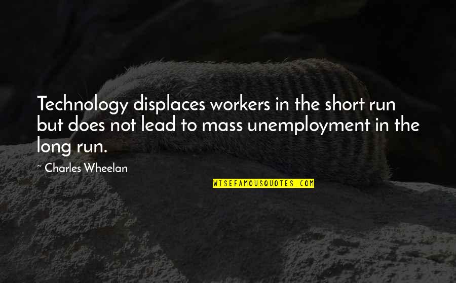 Technology Short Quotes By Charles Wheelan: Technology displaces workers in the short run but