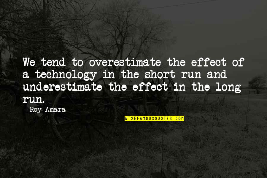 Technology Short Quotes By Roy Amara: We tend to overestimate the effect of a