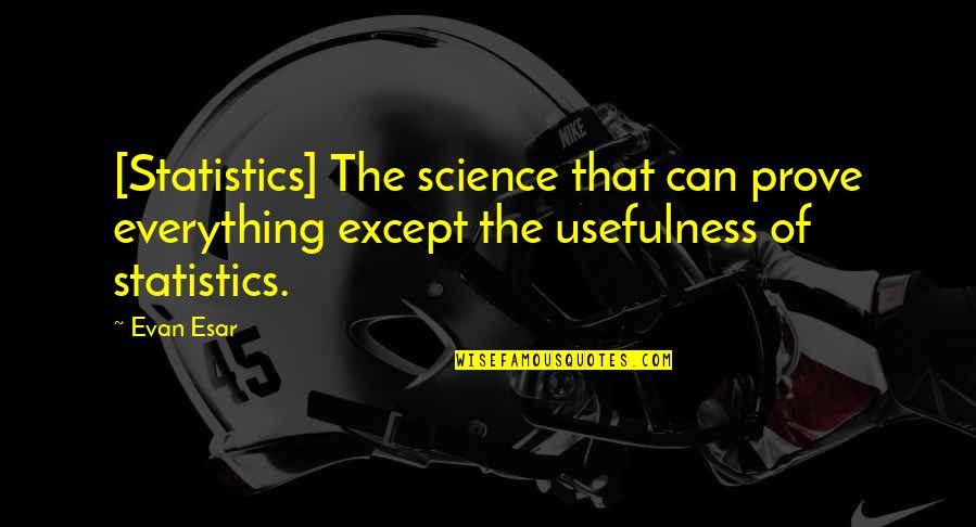 Technology Usefulness Quotes By Evan Esar: [Statistics] The science that can prove everything except