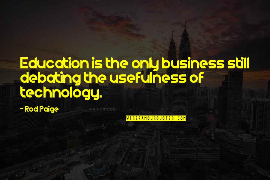 Technology Usefulness Quotes By Rod Paige: Education is the only business still debating the