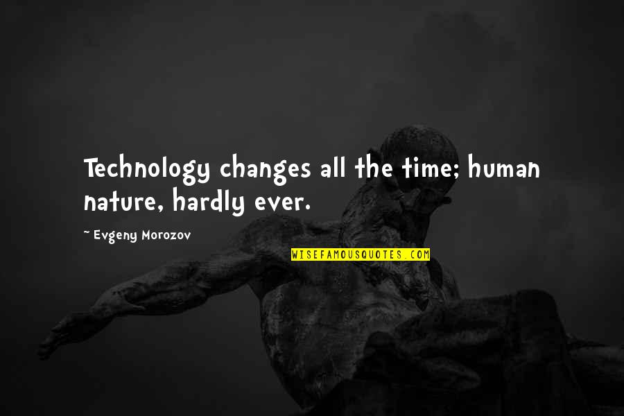 Technology Vs Nature Quotes By Evgeny Morozov: Technology changes all the time; human nature, hardly Technology Vs Nature Quotes By Evgeny Morozov: Technology changes all the time; human nature, hardly