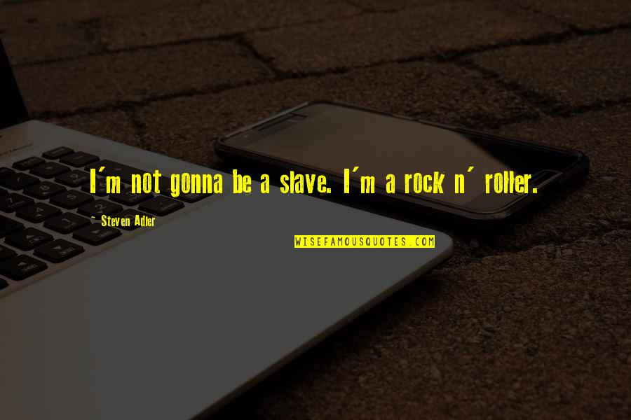 Technology Webinars Quotes By Steven Adler: I'm not gonna be a slave. I'm a