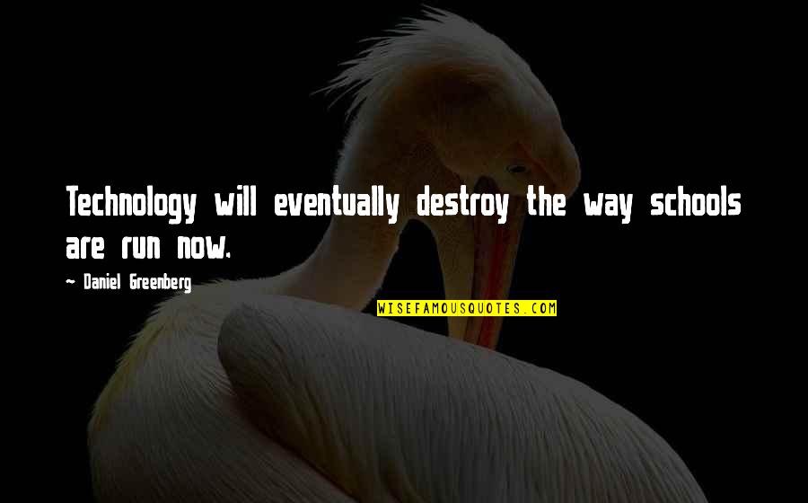 Technology Will Destroy Us Quotes By Daniel Greenberg: Technology will eventually destroy the way schools are