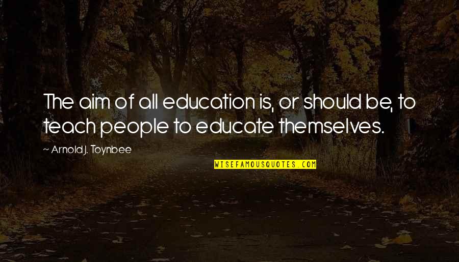 Technology With Education Quotes By Arnold J. Toynbee: The aim of all education is, or should