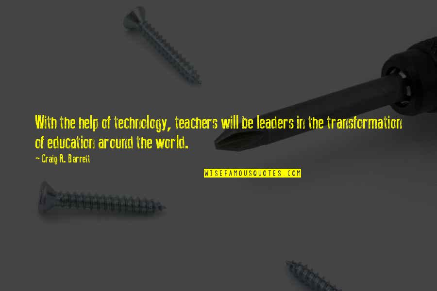 Technology With Education Quotes By Craig R. Barrett: With the help of technology, teachers will be
