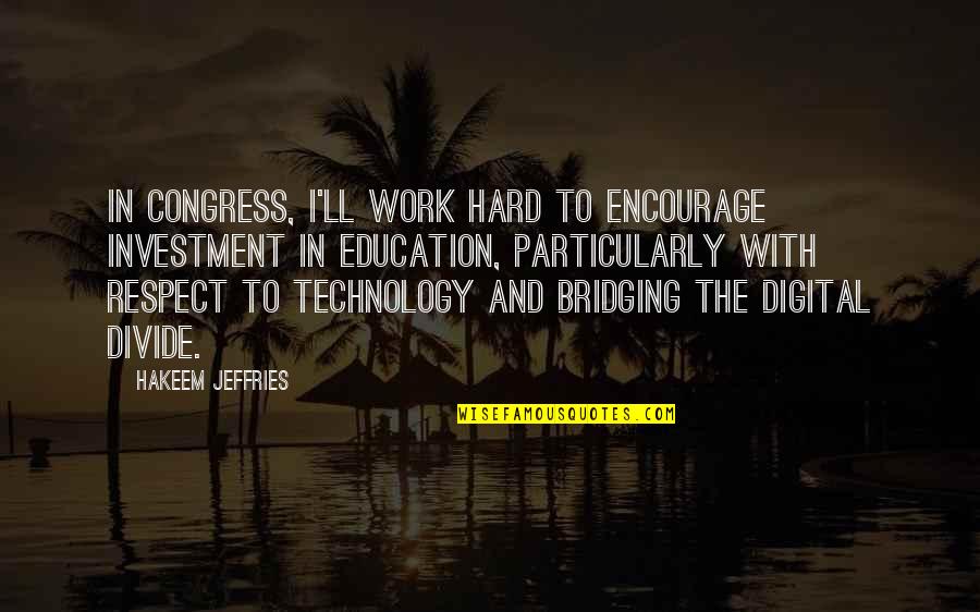 Technology With Education Quotes By Hakeem Jeffries: In Congress, I'll work hard to encourage investment