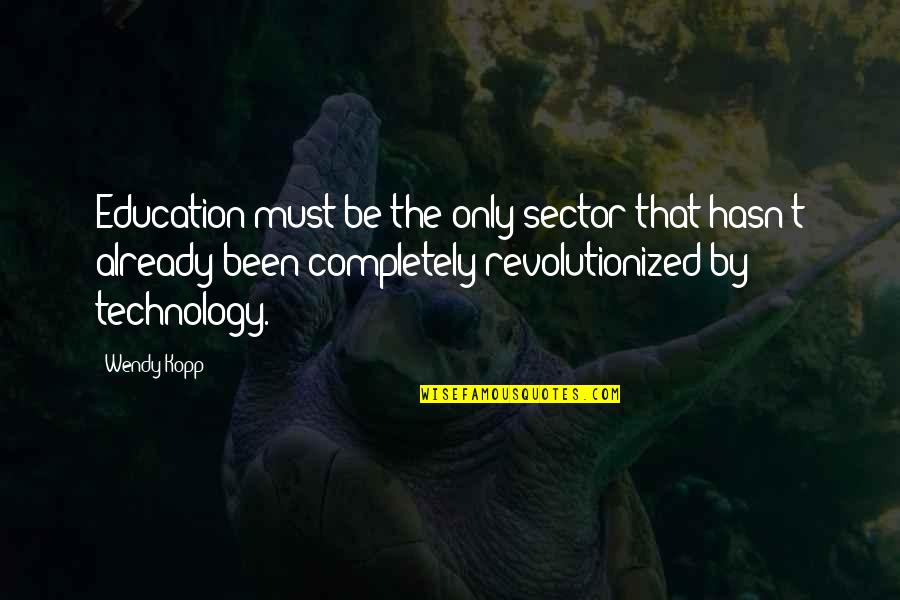 Technology With Education Quotes By Wendy Kopp: Education must be the only sector that hasn't