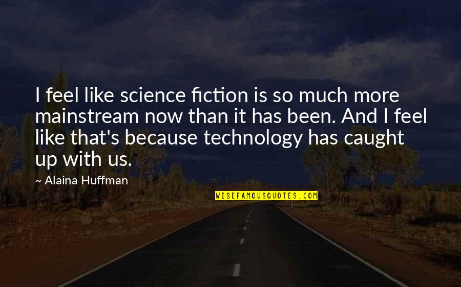 Technology With Quotes By Alaina Huffman: I feel like science fiction is so much