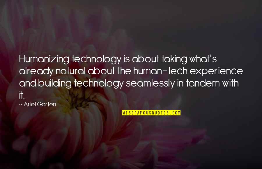 Technology With Quotes By Ariel Garten: Humanizing technology is about taking what's already natural