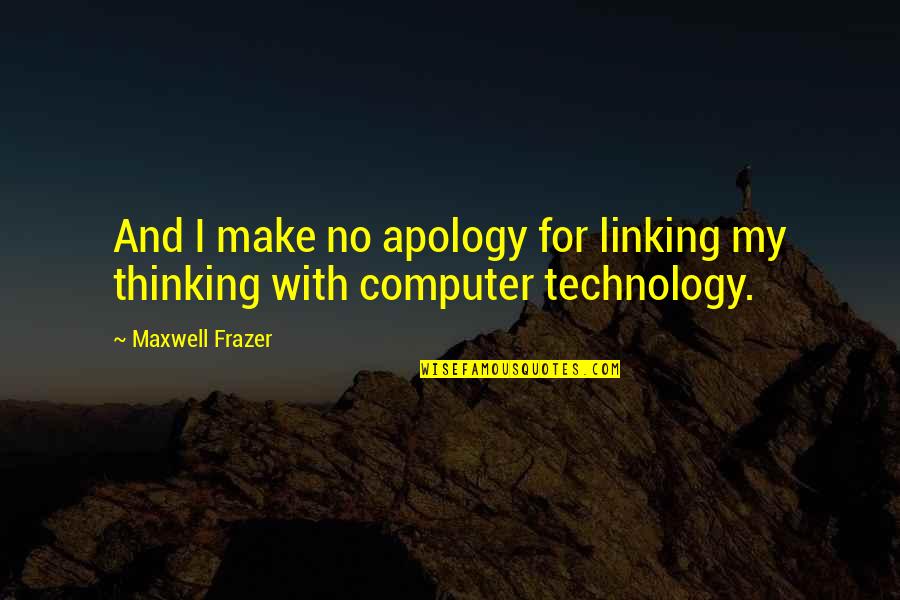 Technology With Quotes By Maxwell Frazer: And I make no apology for linking my