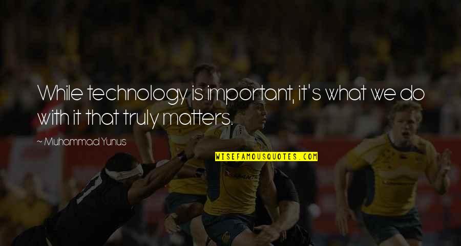 Technology With Quotes By Muhammad Yunus: While technology is important, it's what we do