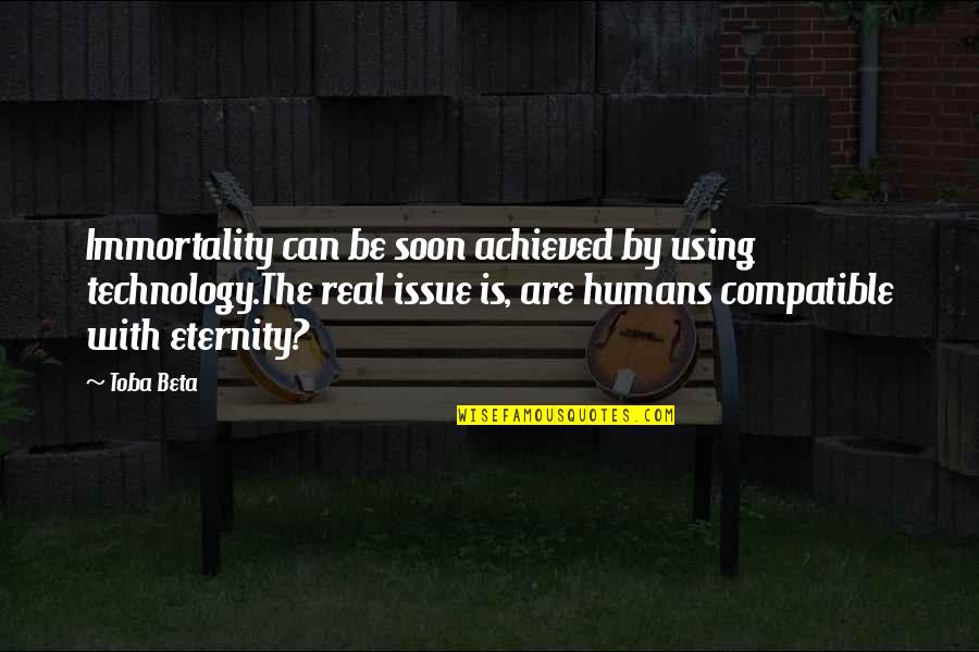 Technology With Quotes By Toba Beta: Immortality can be soon achieved by using technology.The