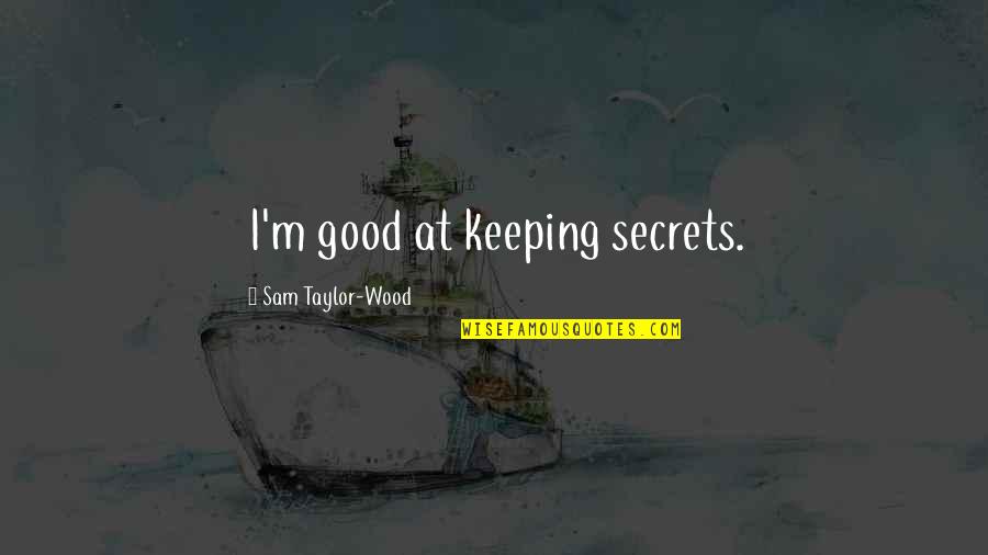 Technophiliacs Quotes By Sam Taylor-Wood: I'm good at keeping secrets.