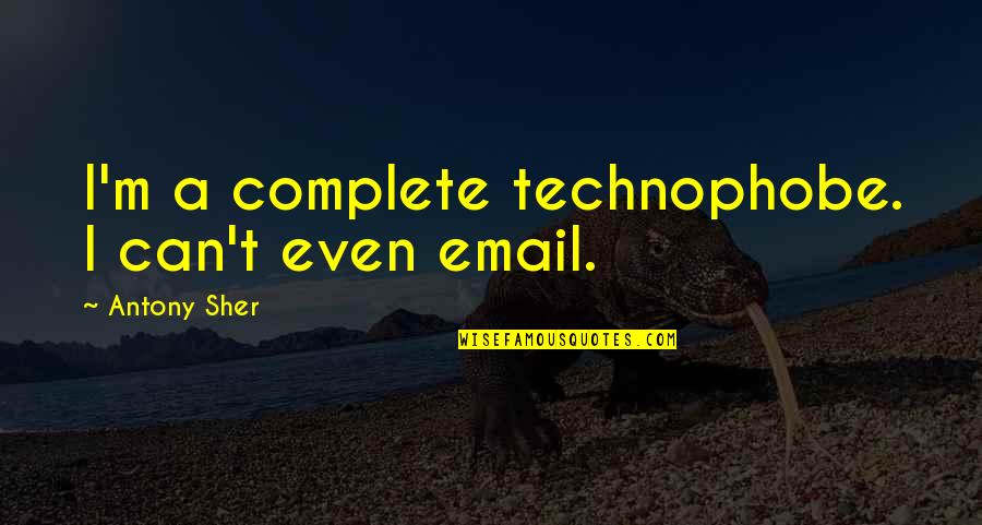 Technophobe Quotes By Antony Sher: I'm a complete technophobe. I can't even email.