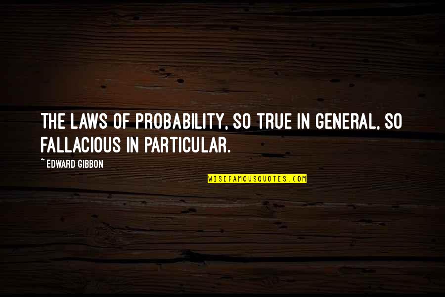 Technophobe Quotes By Edward Gibbon: The laws of probability, so true in general,