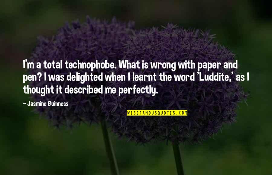 Technophobe Quotes By Jasmine Guinness: I'm a total technophobe. What is wrong with