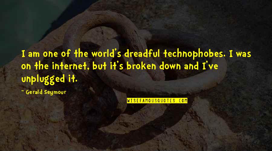 Technophobes Quotes By Gerald Seymour: I am one of the world's dreadful technophobes.
