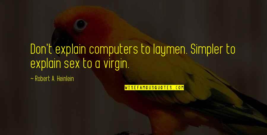 Technophobes Quotes By Robert A. Heinlein: Don't explain computers to laymen. Simpler to explain