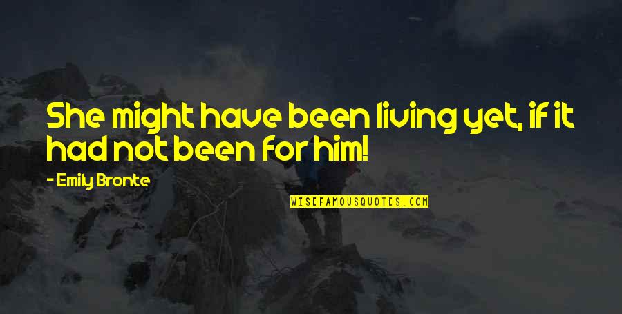 Technophobic Teachers Quotes By Emily Bronte: She might have been living yet, if it Technophobic Teachers Quotes By Emily Bronte: She might have been living yet, if it