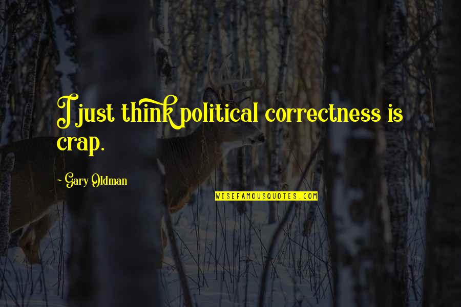 Technopoly Sparknotes Quotes By Gary Oldman: I just think political correctness is crap.